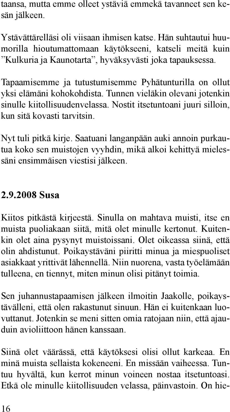 Tapaamisemme ja tutustumisemme Pyhätunturilla on ollut yksi elämäni kohokohdista. Tunnen vieläkin olevani jotenkin sinulle kiitollisuudenvelassa.