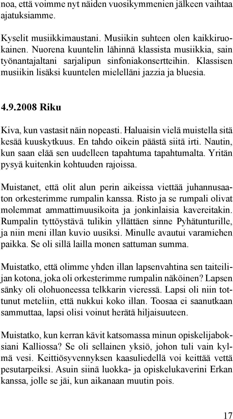 2008 Riku Kiva, kun vastasit näin nopeasti. Haluaisin vielä muistella sitä kesää kuuskytkuus. En tahdo oikein päästä siitä irti. Nautin, kun saan elää sen uudelleen tapahtuma tapahtumalta.