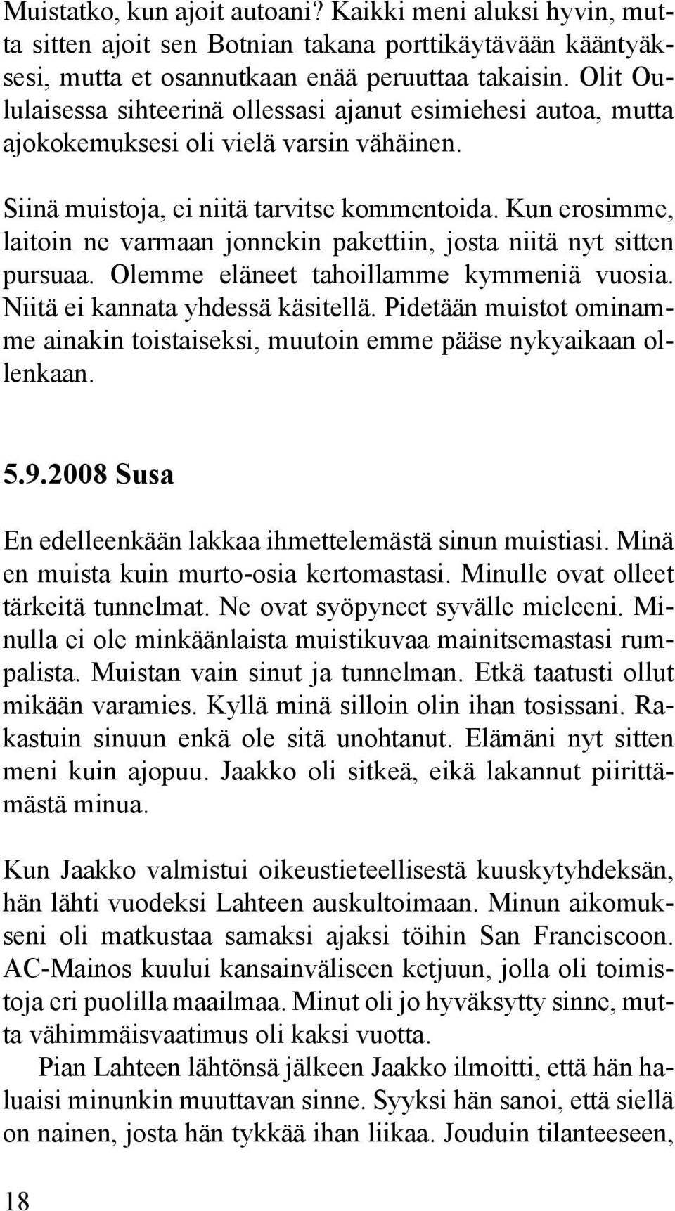 Kun erosimme, laitoin ne varmaan jonnekin pakettiin, josta niitä nyt sitten pursuaa. Olemme eläneet tahoillamme kymmeniä vuosia. Niitä ei kannata yhdessä käsitellä.