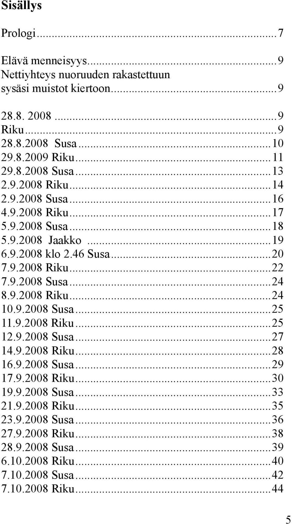 9.2008 Susa...24 8.9.2008 Riku...24 10.9.2008 Susa...25 11.9.2008 Riku...25 12.9.2008 Susa...27 14.9.2008 Riku...28 16.9.2008 Susa...29 17.9.2008 Riku...30 19.9.2008 Susa...33 21.