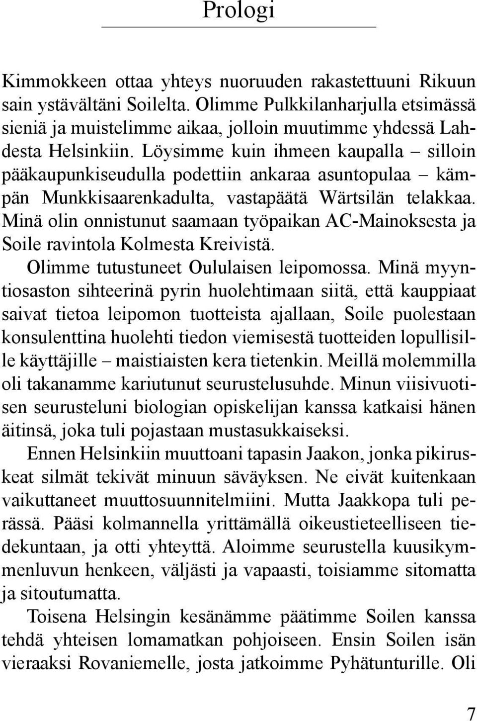 Minä olin onnistunut saamaan työpaikan AC-Mainoksesta ja Soile ravintola Kolmesta Kreivistä. Olimme tutustuneet Oululaisen leipomossa.