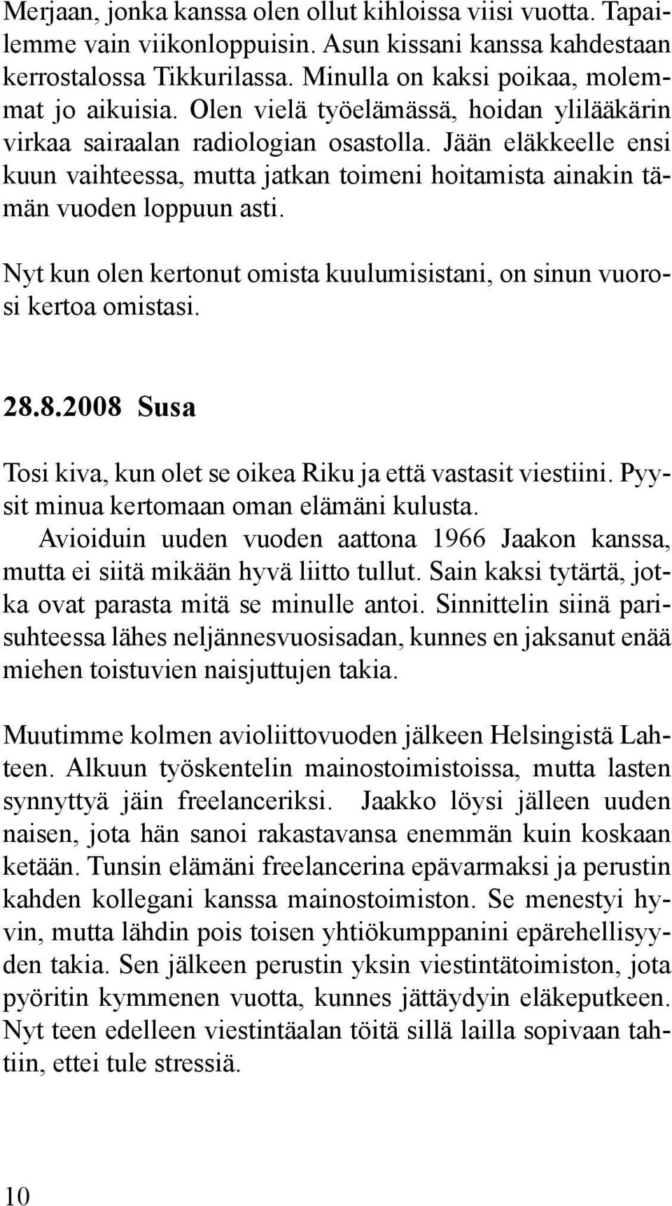 Nyt kun olen kertonut omista kuulumisistani, on sinun vuorosi kertoa omistasi. 28.8.2008 Susa Tosi kiva, kun olet se oikea Riku ja että vastasit viestiini. Pyysit minua kertomaan oman elämäni kulusta.