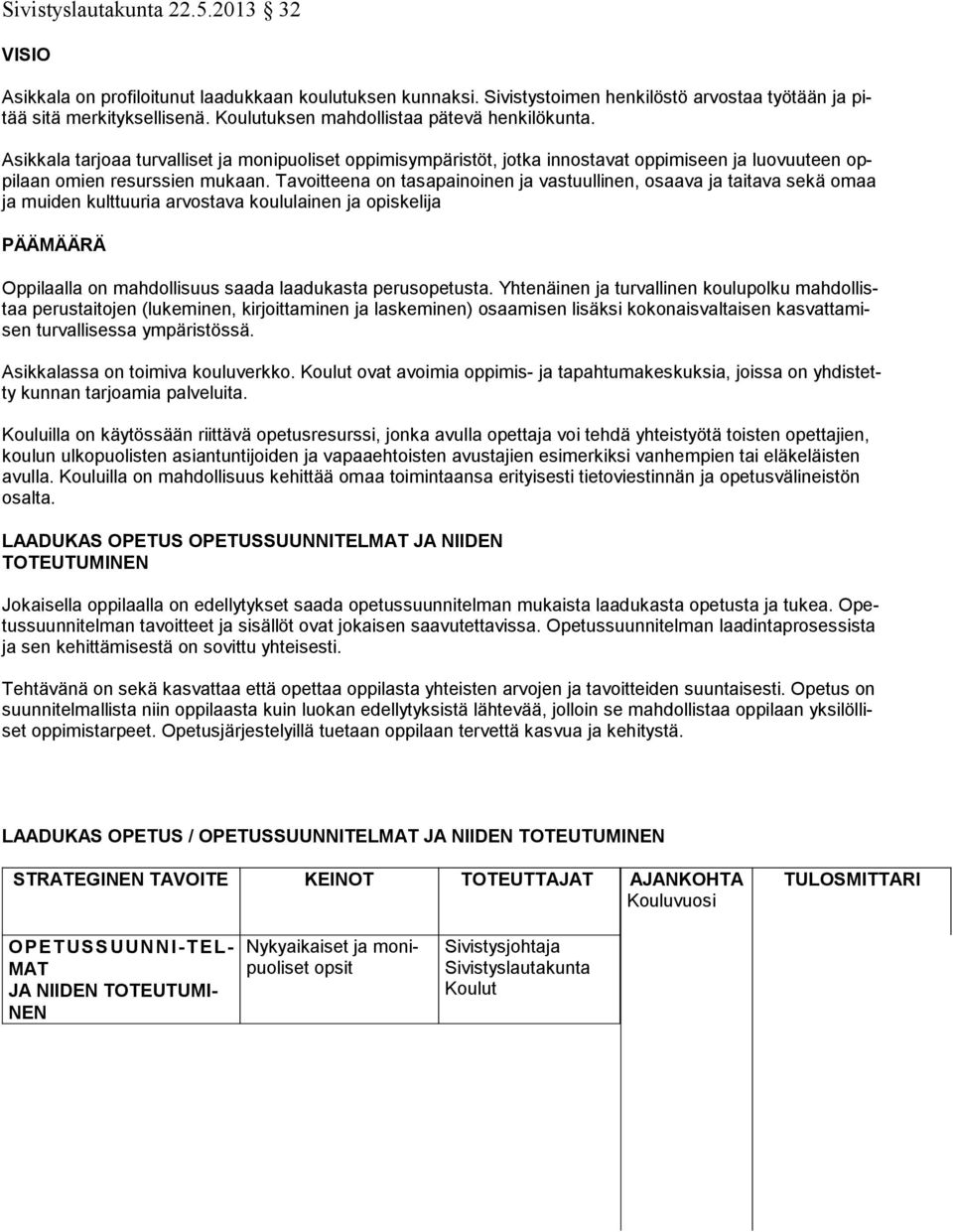 Tavoitteena on tasapainoinen ja vastuullinen, osaava ja taitava sekä omaa ja muiden kulttuuria arvostava koululainen ja opiskelija PÄÄMÄÄRÄ Oppilaalla on mahdollisuus saada laadukasta perusopetusta.
