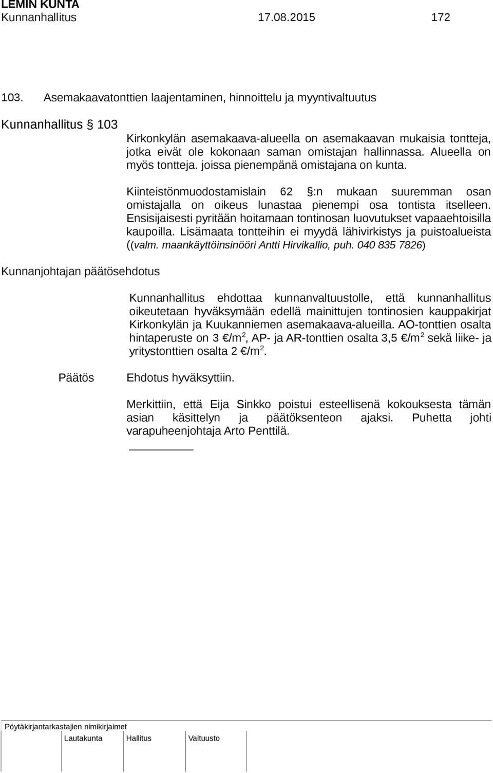 hallinnassa. Alueella on myös tontteja. joissa pienempänä omistajana on kunta. Kiinteistönmuodostamislain 62 :n mukaan suuremman osan omistajalla on oikeus lunastaa pienempi osa tontista itselleen.