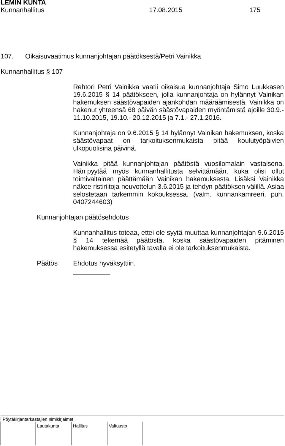 2015, 19.10.- 20.12.2015 ja 7.1.- 27.1.2016. Kunnanjohtaja on 9.6.2015 14 hylännyt Vainikan hakemuksen, koska säästövapaat on tarkoituksenmukaista pitää koulutyöpäivien ulkopuolisina päivinä.