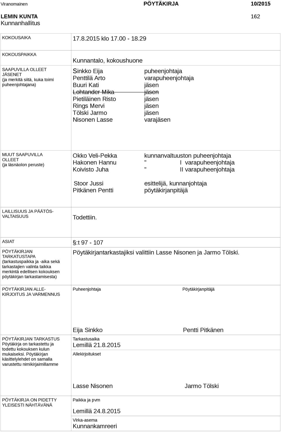 Mika jäsen Pietiläinen Risto jäsen Rings Mervi jäsen Tölski Jarmo jäsen Nisonen Lasse varajäsen MUUT SAAPUVILLA OLLEET (ja läsnäolon peruste) Okko Veli-Pekka kunnanvaltuuston puheenjohtaja Hakonen