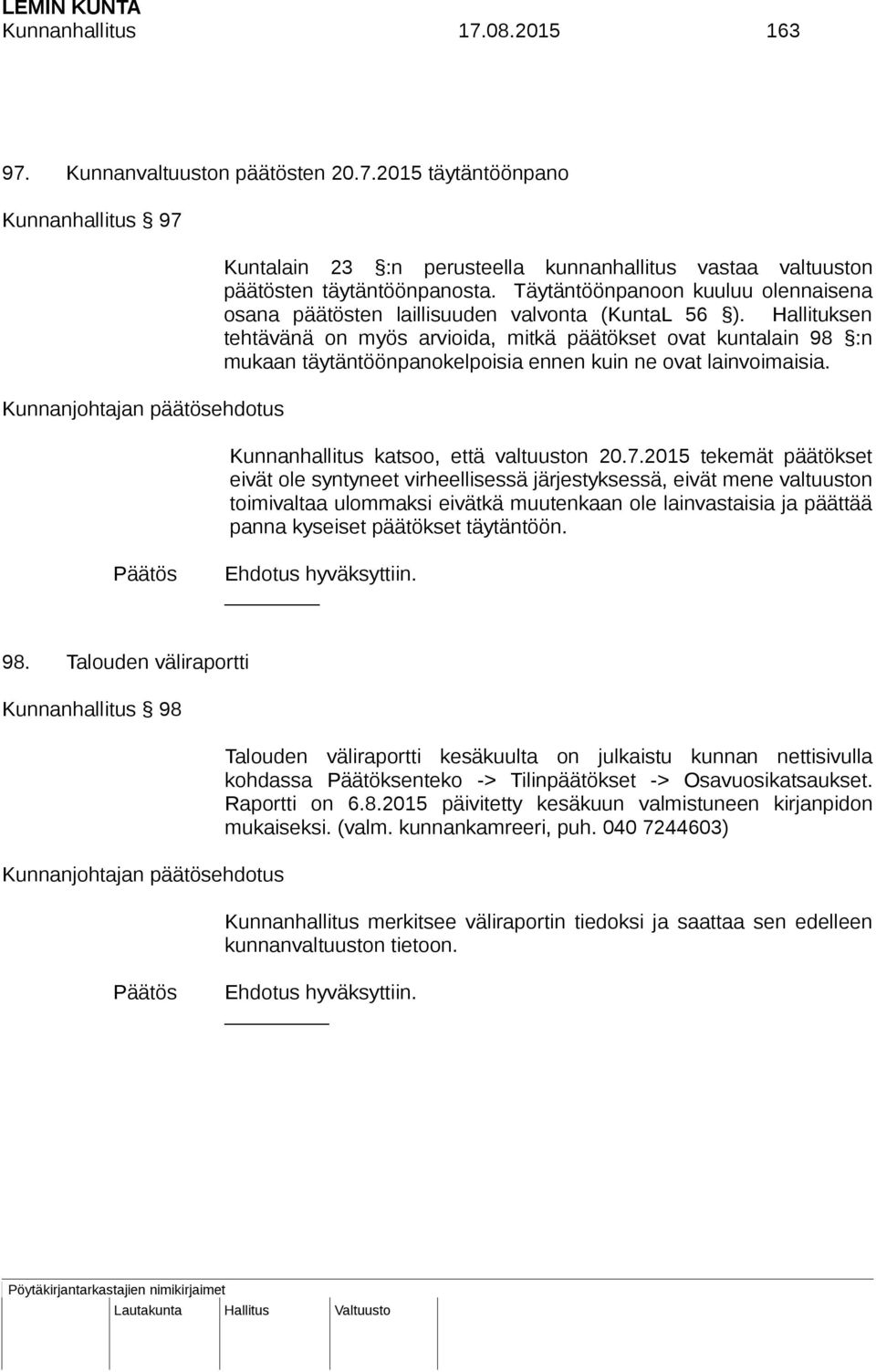 Hallituksen tehtävänä on myös arvioida, mitkä päätökset ovat kuntalain 98 :n mukaan täytäntöönpanokelpoisia ennen kuin ne ovat lainvoimaisia. Kunnanhallitus katsoo, että valtuuston 20.7.