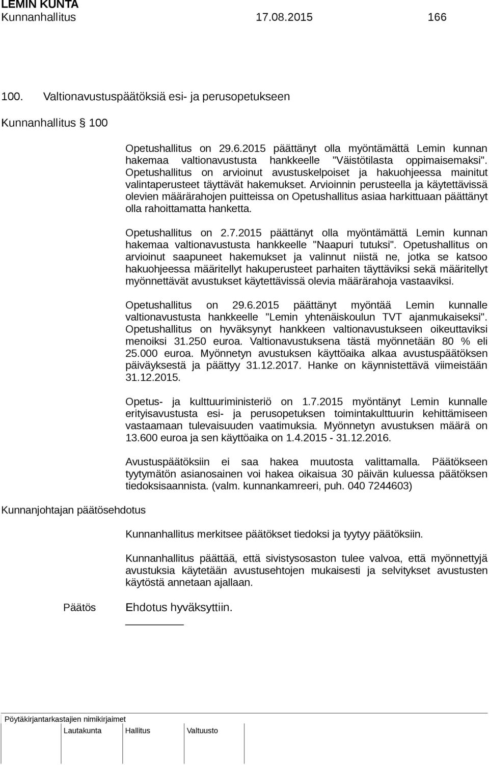 Arvioinnin perusteella ja käytettävissä olevien määrärahojen puitteissa on Opetushallitus asiaa harkittuaan päättänyt olla rahoittamatta hanketta. Opetushallitus on 2.7.