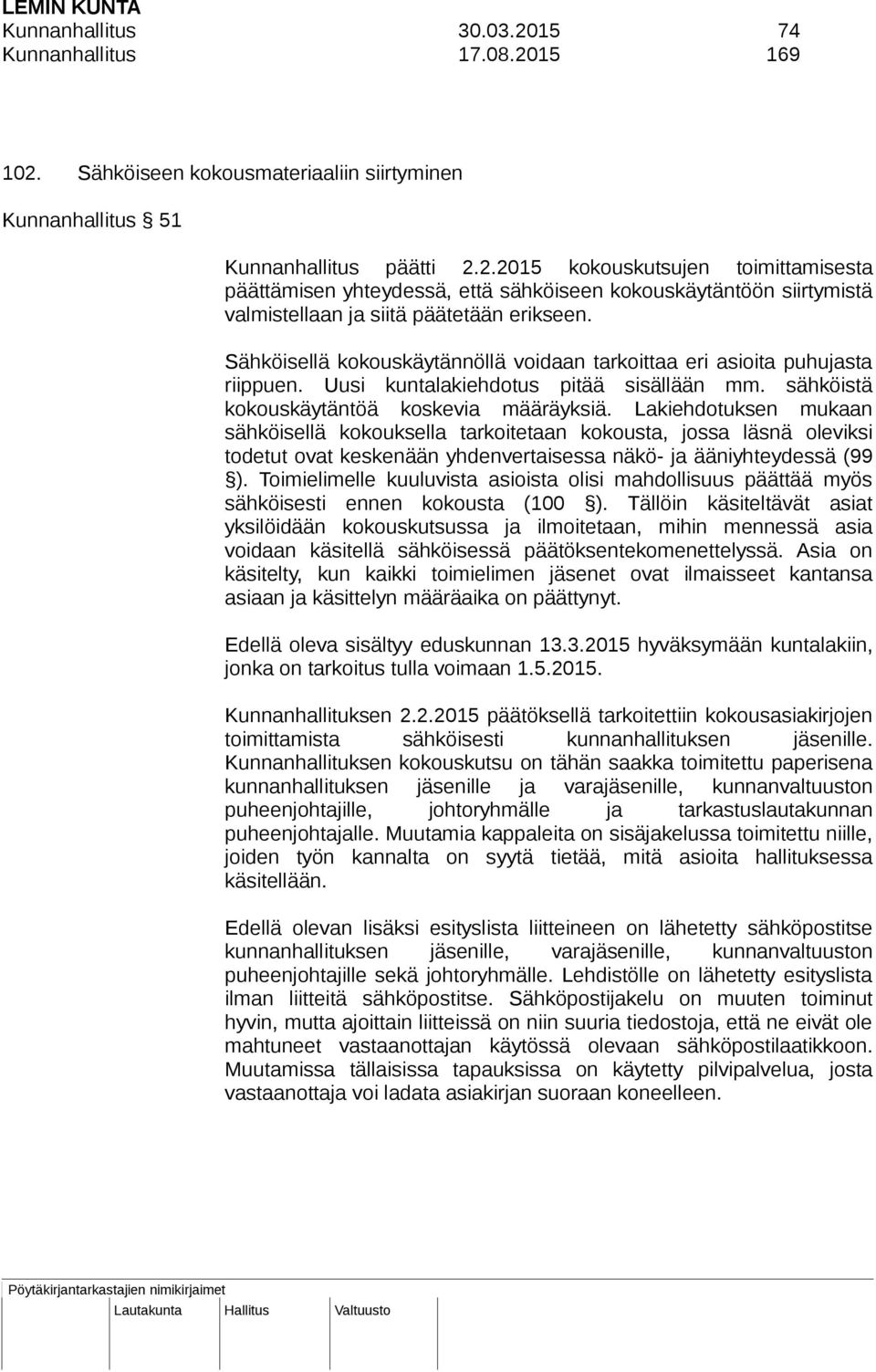 Lakiehdotuksen mukaan sähköisellä kokouksella tarkoitetaan kokousta, jossa läsnä oleviksi todetut ovat keskenään yhdenvertaisessa näkö- ja ääniyhteydessä (99 ).