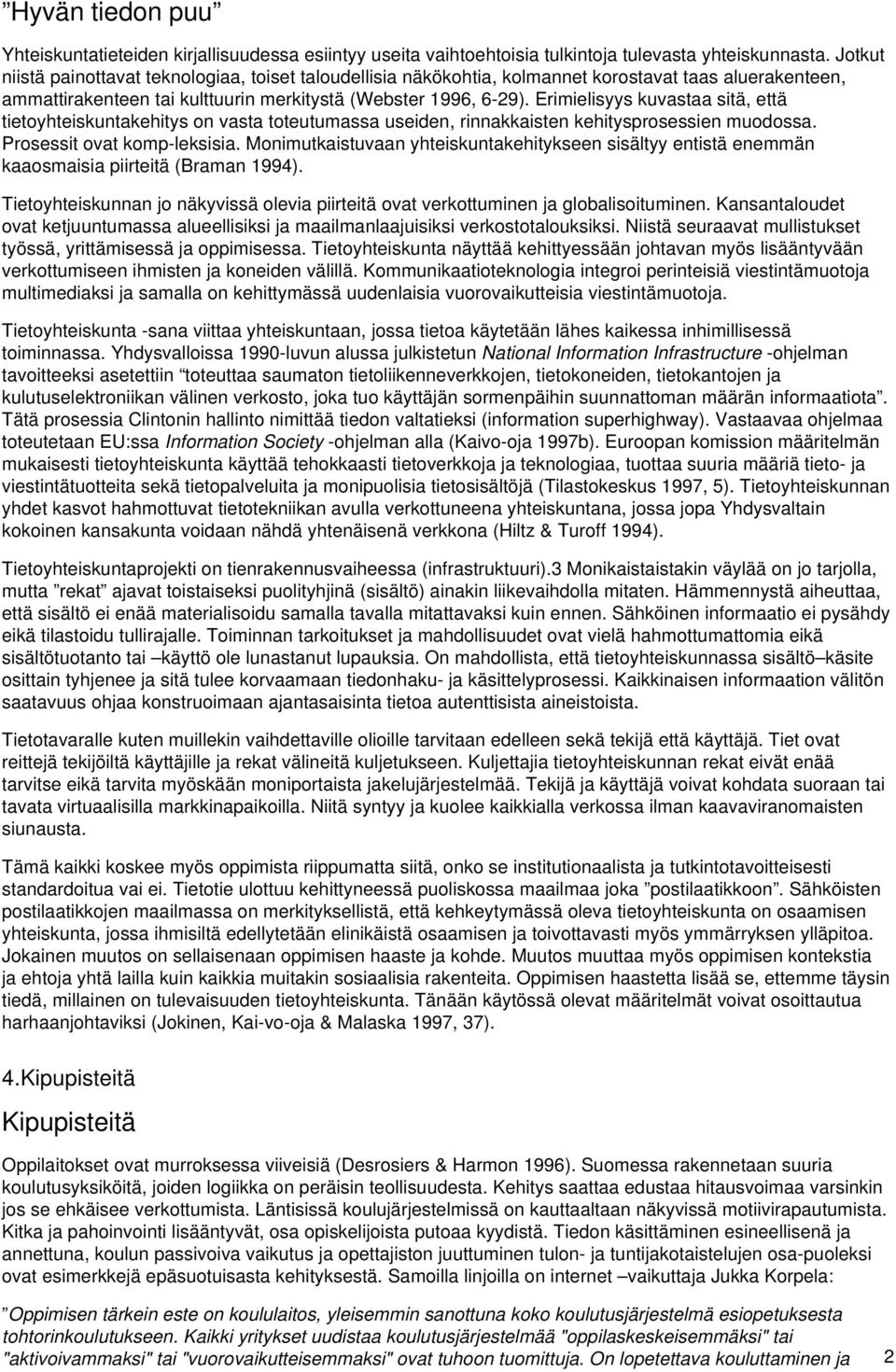 Erimielisyys kuvastaa sitä, että tietoyhteiskuntakehitys on vasta toteutumassa useiden, rinnakkaisten kehitysprosessien muodossa. Prosessit ovat komp-leksisia.