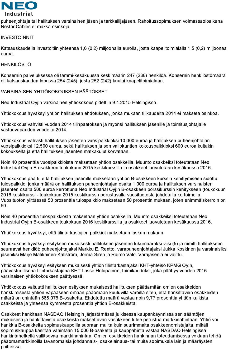 HENKILÖSTÖ Konsernin palveluksessa oli tammi-kesäkuussa keskimäärin 247 (238) henkilöä. Konsernin henkilöstömäärä oli katsauskauden lopussa 254 (245), josta 252 (242) kuului kaapelitoimialaan.