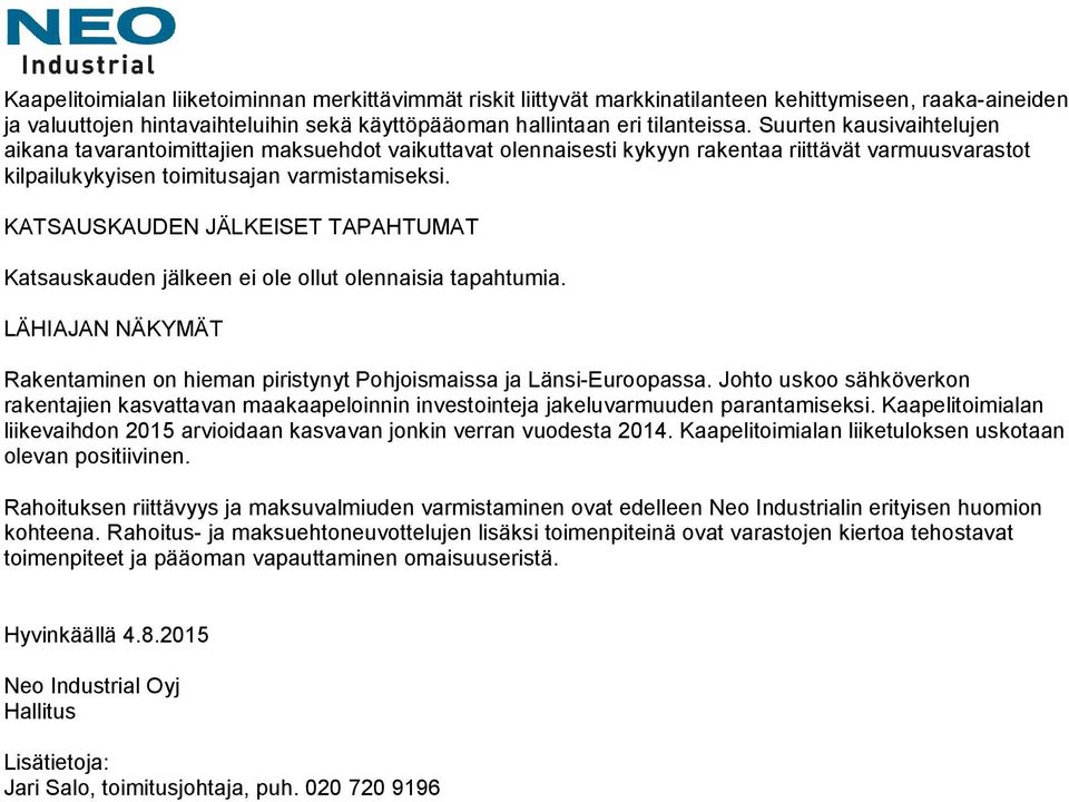 KATSAUSKAUDEN JÄLKEISET TAPAHTUMAT Katsauskauden jälkeen ei ole ollut olennaisia tapahtumia. LÄHIAJAN NÄKYMÄT Rakentaminen on hieman piristynyt Pohjoismaissa ja Länsi-Euroopassa.