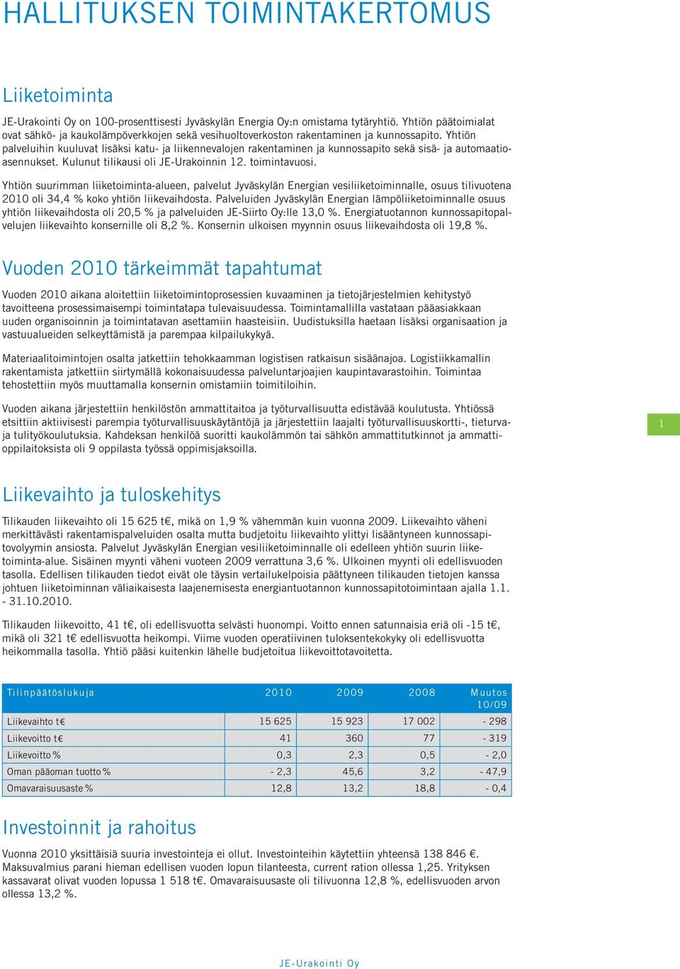 Yhtiön palveluihin kuuluvat lisäksi katu- ja liikennevalojen rakentaminen ja kunnossapito sekä sisä- ja automaatioasennukset. Kulunut tilikausi oli JE-Urakoinnin 12. toimintavuosi.