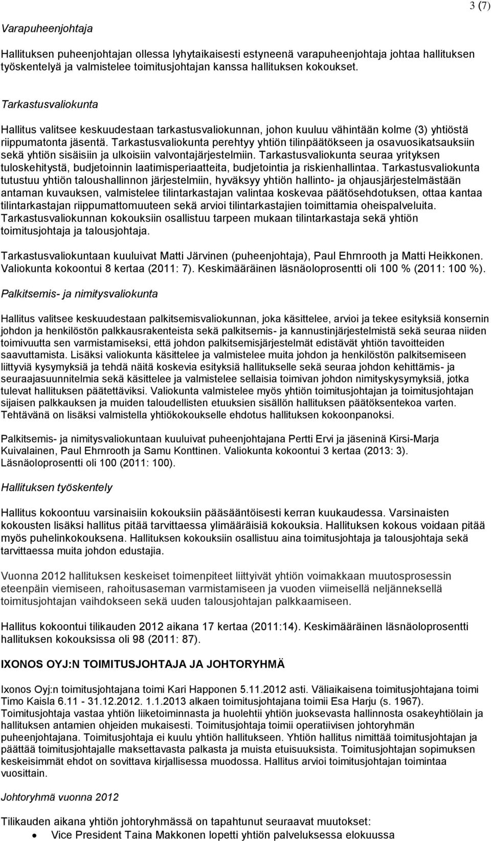 Tarkastusvaliokunta perehtyy yhtiön tilinpäätökseen ja osavuosikatsauksiin sekä yhtiön sisäisiin ja ulkoisiin valvontajärjestelmiin.