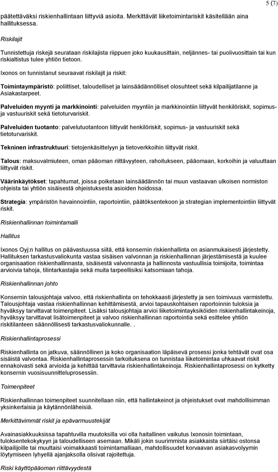 Ixonos on tunnistanut seuraavat riskilajit ja riskit: Toimintaympäristö: poliittiset, taloudelliset ja lainsäädännölliset olosuhteet sekä kilpailijatilanne ja Asiakastarpeet.