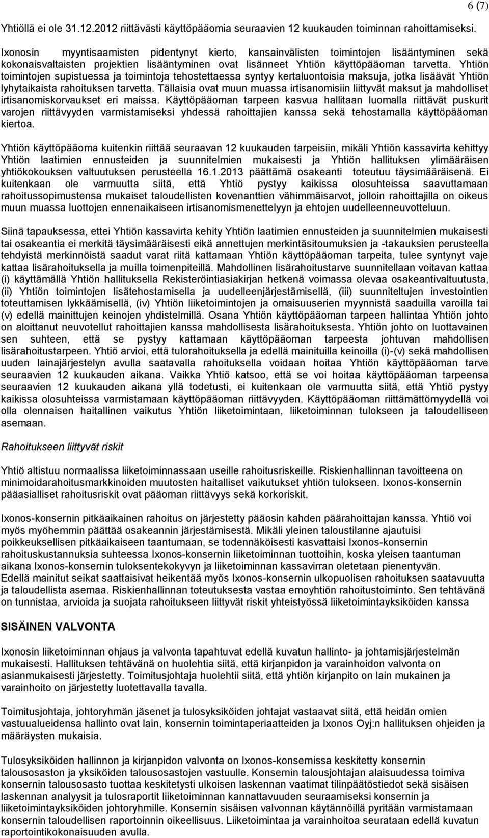 Yhtiön toimintojen supistuessa ja toimintoja tehostettaessa syntyy kertaluontoisia maksuja, jotka lisäävät Yhtiön lyhytaikaista rahoituksen tarvetta.