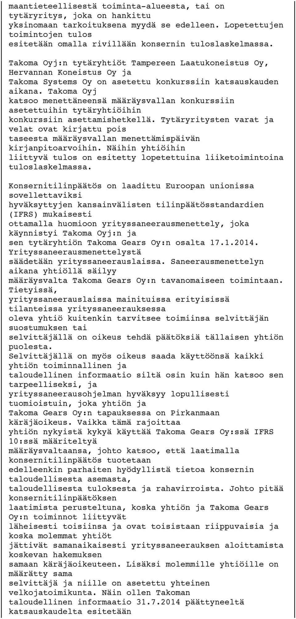 Takoma Oyj:n tytäryhtiöt Tampereen Laatukoneistus Oy, Hervannan Koneistus Oy ja Takoma Systems Oy on asetettu konkurssiin katsauskauden aikana.