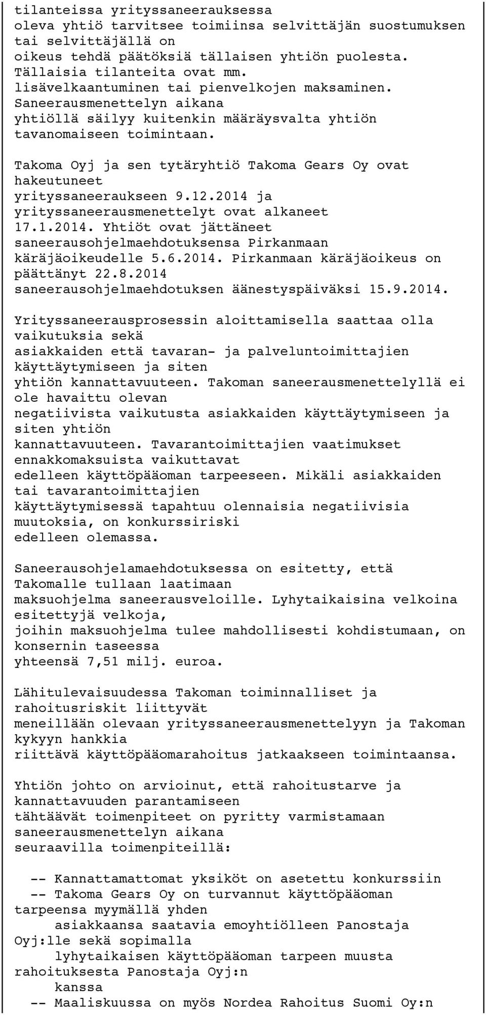 Takoma Oyj ja sen tytäryhtiö Takoma Gears Oy ovat hakeutuneet yrityssaneeraukseen 9.12.2014 ja yrityssaneerausmenettelyt ovat alkaneet 17.1.2014. Yhtiöt ovat jättäneet saneerausohjelmaehdotuksensa Pirkanmaan käräjäoikeudelle 5.