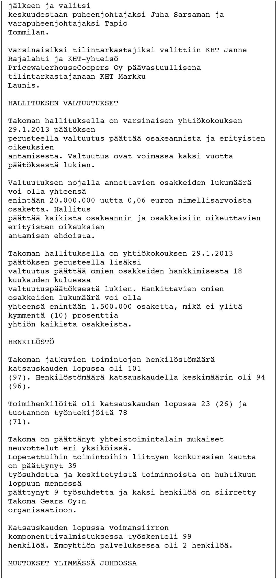 HALLITUKSEN VALTUUTUKSET Takoman hallituksella on varsinaisen yhtiökokouksen 29.1.2013 päätöksen perusteella valtuutus päättää osakeannista ja erityisten oikeuksien antamisesta.