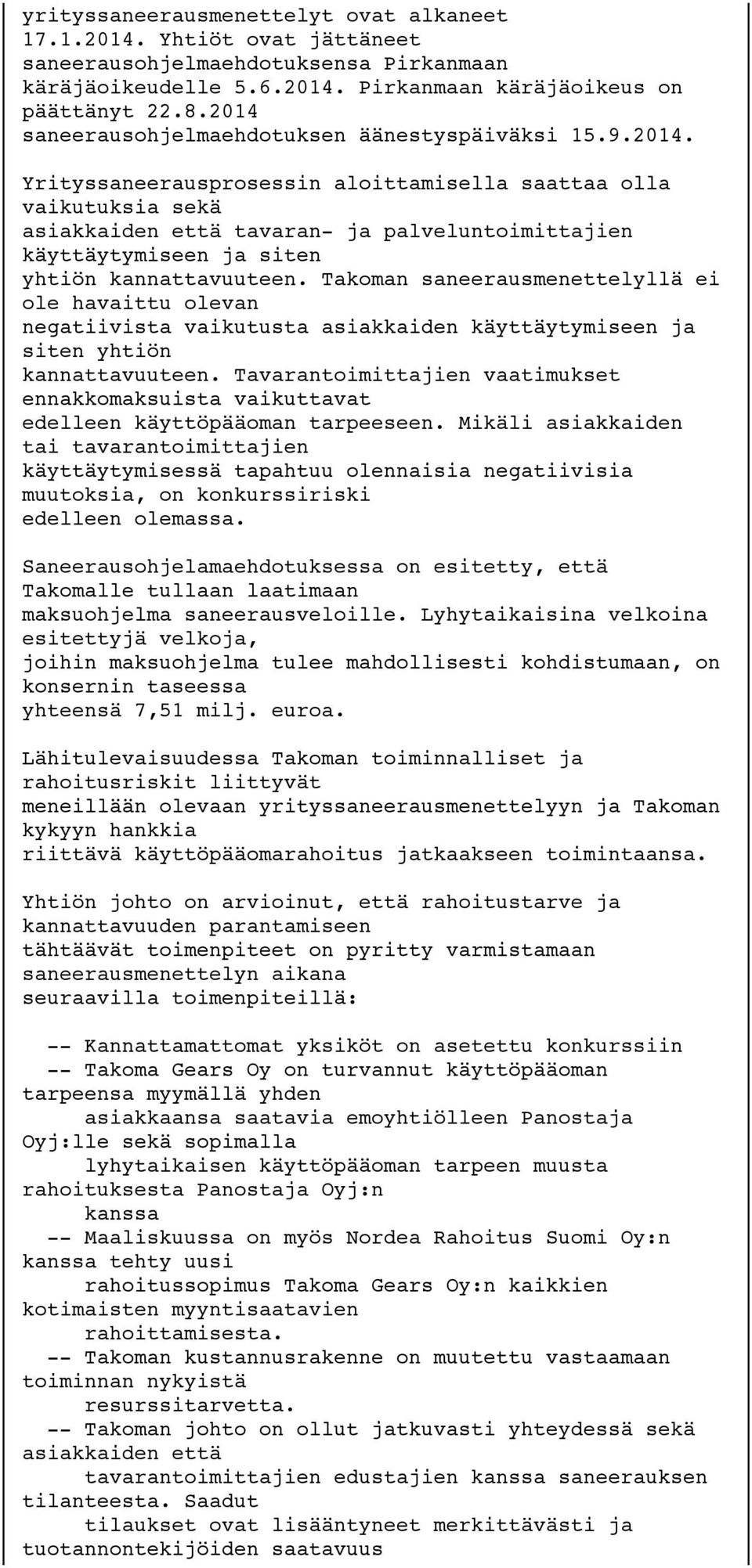 Takoman saneerausmenettelyllä ei ole havaittu olevan negatiivista vaikutusta asiakkaiden käyttäytymiseen ja siten yhtiön kannattavuuteen.