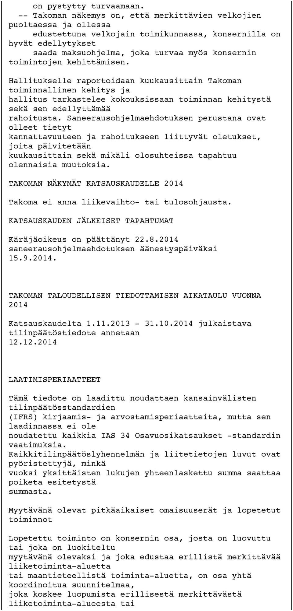 toimintojen kehittämisen. Hallitukselle raportoidaan kuukausittain Takoman toiminnallinen kehitys ja hallitus tarkastelee kokouksissaan toiminnan kehitystä sekä sen edellyttämää rahoitusta.