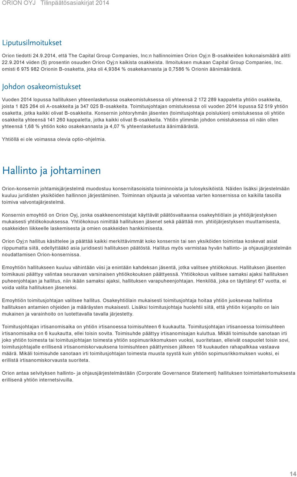 Johdon osakeomistukset Vuoden 2014 lopussa hallituksen yhteenlasketussa osakeomistuksessa oli yhteensä 2 172 289 kappaletta yhtiön osakkeita, joista 1 825 264 oli A-osakkeita ja 347 025 B-osakkeita.