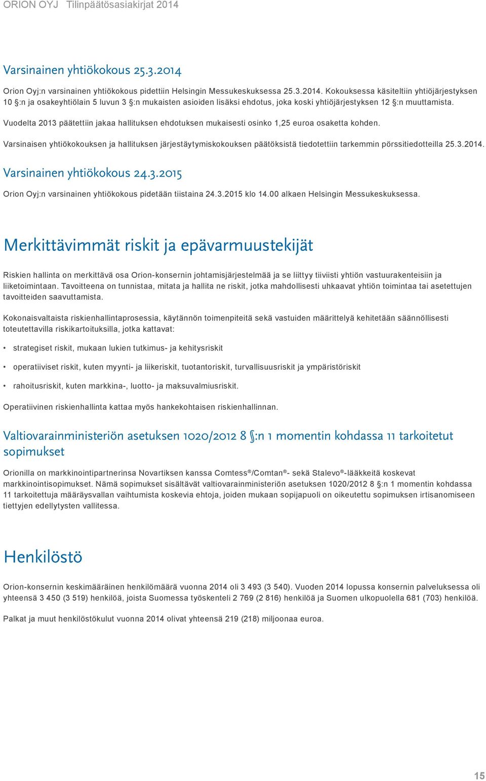 Varsinaisen yhtiökokouksen ja hallituksen järjestäytymiskokouksen päätöksistä tiedotettiin tarkemmin pörssitiedotteilla 25.3.2014. Varsinainen yhtiökokous 24.3.2015 Orion Oyj:n varsinainen yhtiökokous pidetään tiistaina 24.