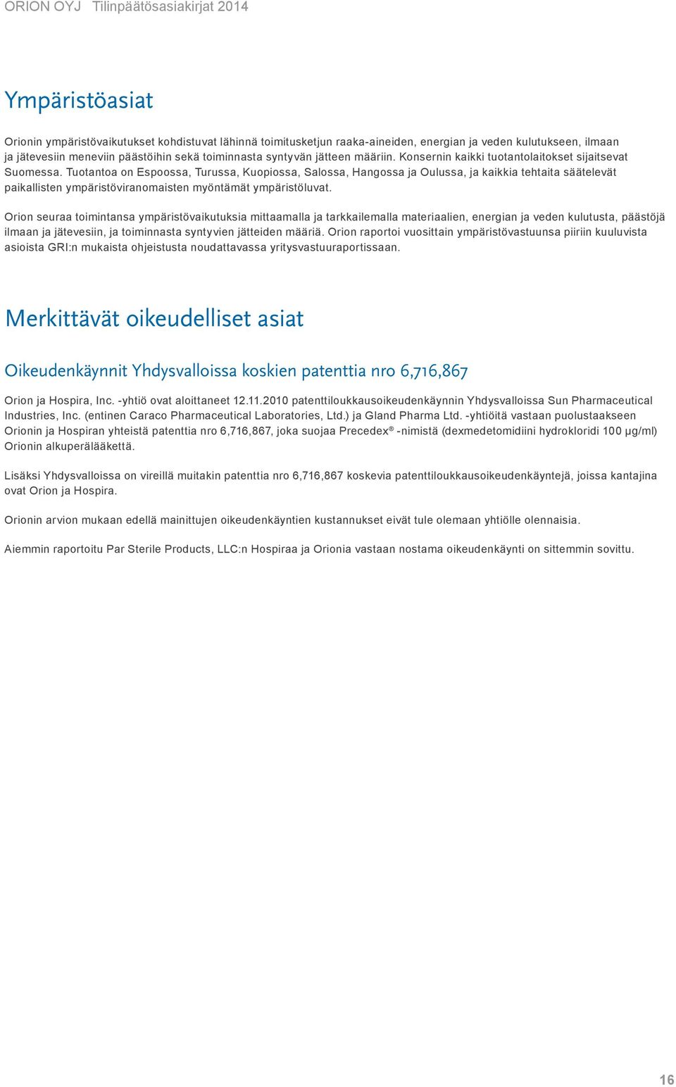 Tuotantoa on Espoossa, Turussa, Kuopiossa, Salossa, Hangossa ja Oulussa, ja kaikkia tehtaita säätelevät paikallisten ympäristöviranomaisten myöntämät ympäristöluvat.