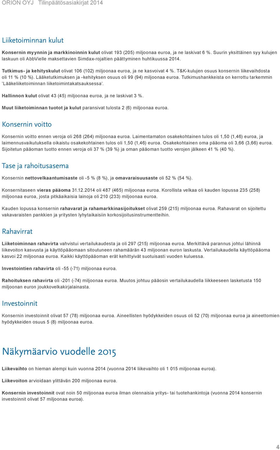 T&K-kulujen osuus konsernin liikevaihdosta oli 11 % (10 %). Lääketutkimuksen ja -kehityksen osuus oli 99 (94) miljoonaa euroa.