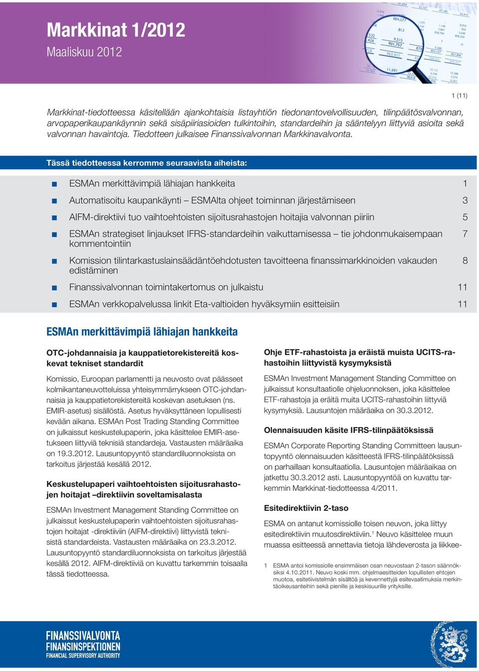 1 (11) Tässä tiedotteessa kerromme seuraavista aiheista: ESMAn merkittävimpiä lähiajan hankkeita 1 Automatisoitu kaupankäynti ESMAlta ohjeet toiminnan järjestämiseen 3 AIFM-direktiivi tuo