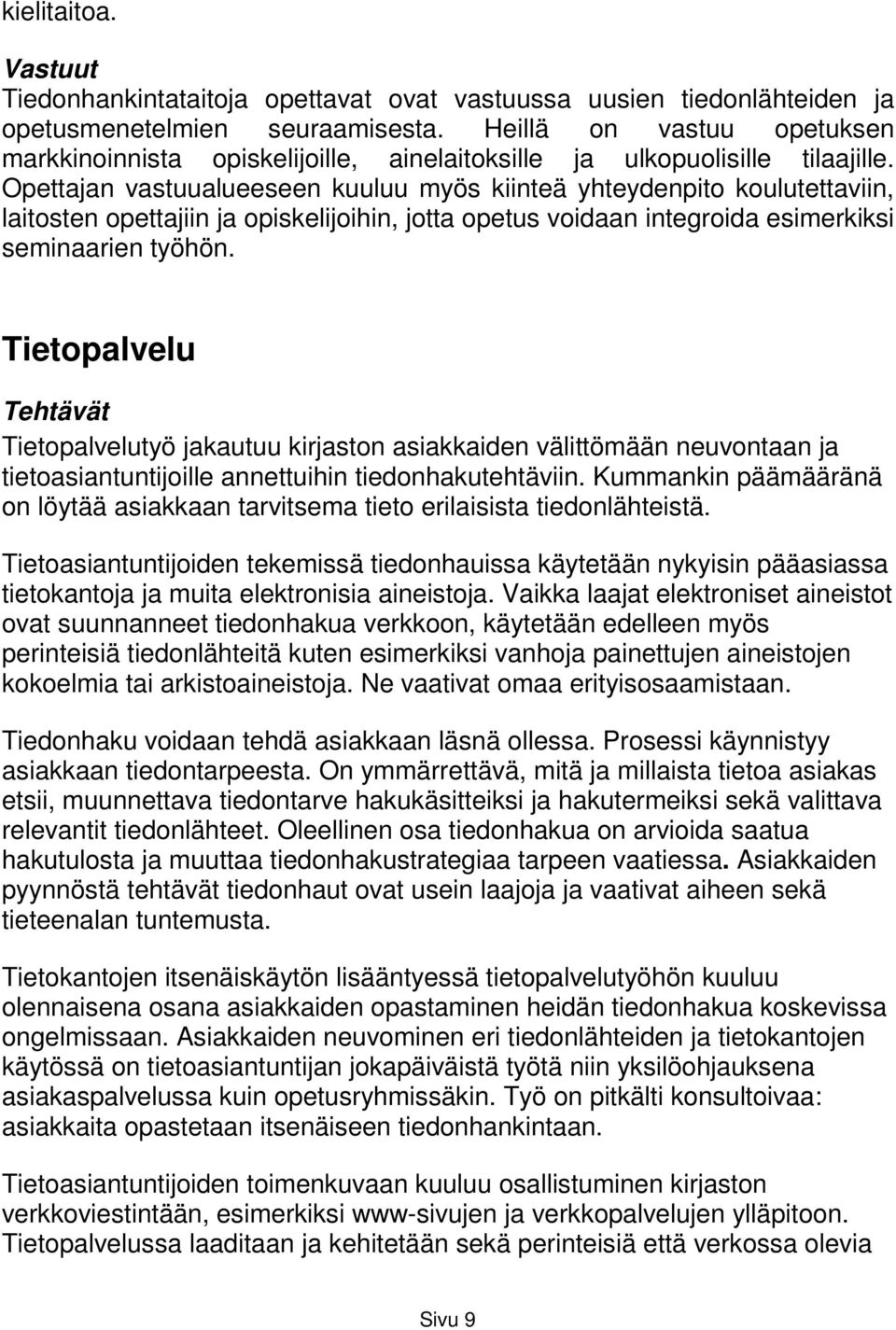 Opettajan vastuualueeseen kuuluu myös kiinteä yhteydenpito koulutettaviin, laitosten opettajiin ja opiskelijoihin, jotta opetus voidaan integroida esimerkiksi seminaarien työhön.