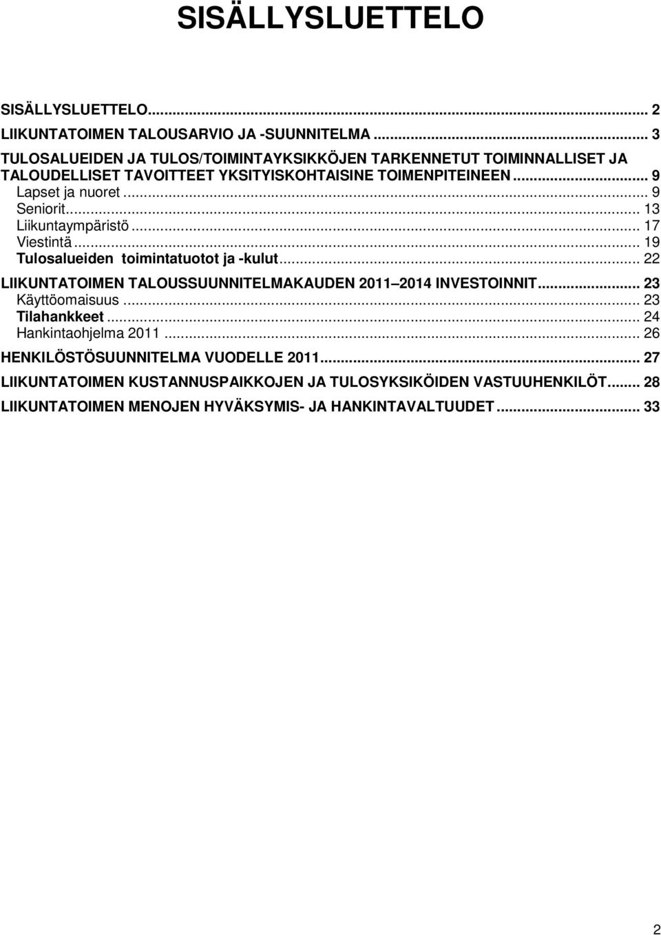 .. 9 Seniorit... 13 Liikuntaympäristö... 17 Viestintä... 19 Tulosalueiden toimintatuotot ja -kulut... 22 LIIKUNTATOIMEN TALOUSSUUNNITELMAKAUDEN 2011 2014 INVESTOINNIT.