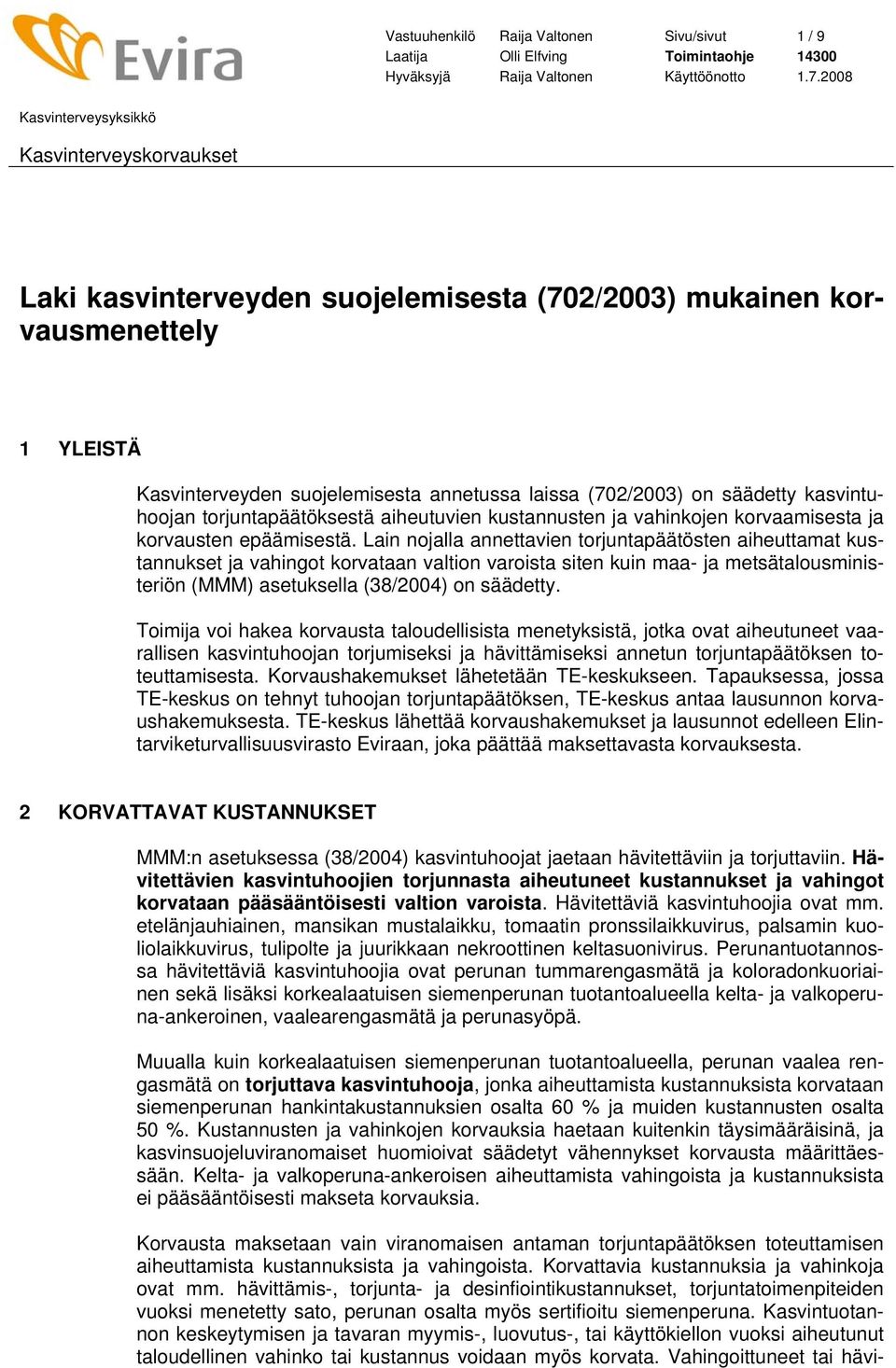 Lain nojalla annettavien torjuntapäätösten aiheuttamat kustannukset ja vahingot korvataan valtion varoista siten kuin maa- ja metsätalousministeriön (MMM) asetuksella (38/2004) on säädetty.