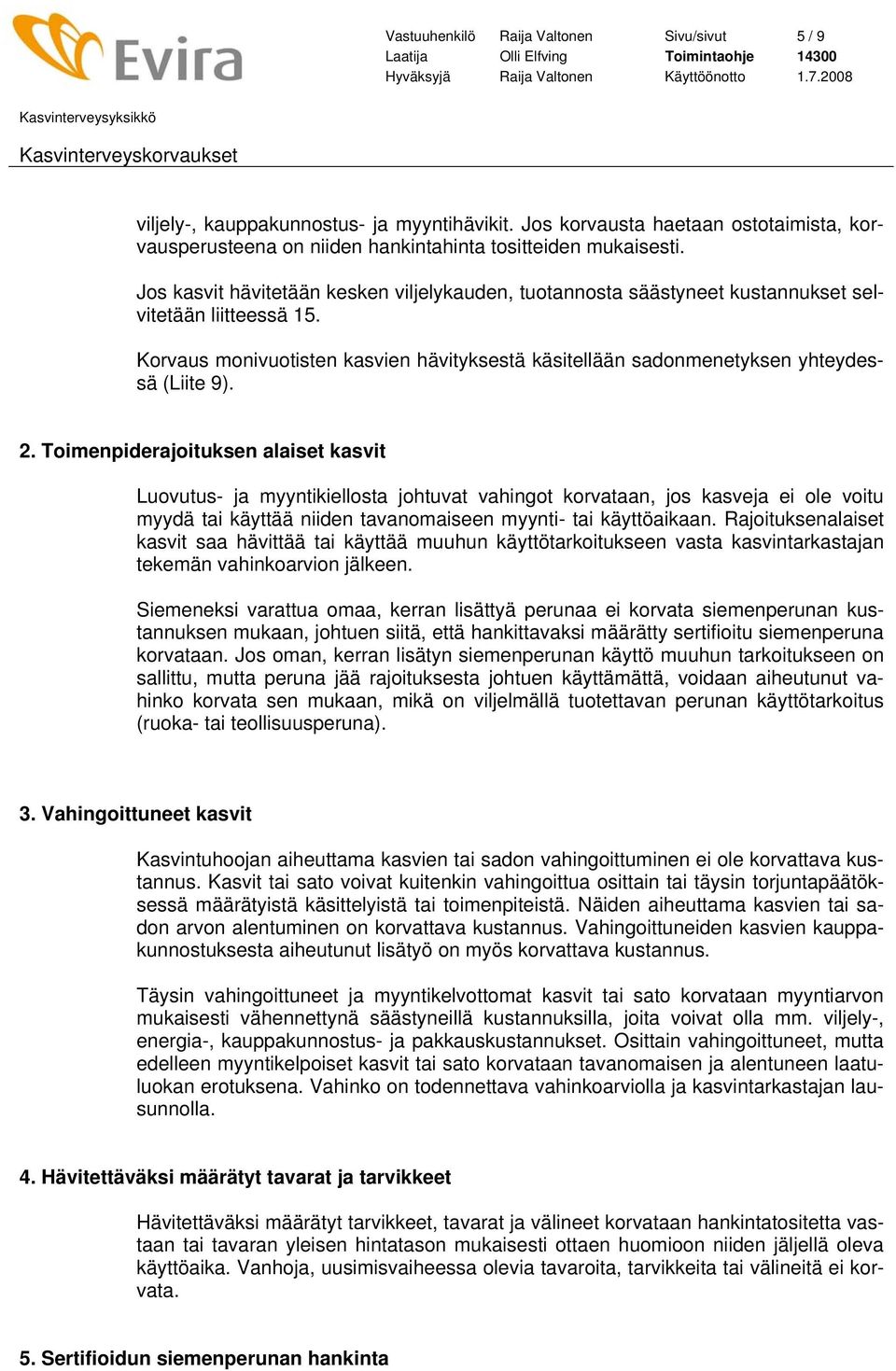 2. Toimenpiderajoituksen alaiset kasvit Luovutus- ja myyntikiellosta johtuvat vahingot korvataan, jos kasveja ei ole voitu myydä tai käyttää niiden tavanomaiseen myynti- tai käyttöaikaan.