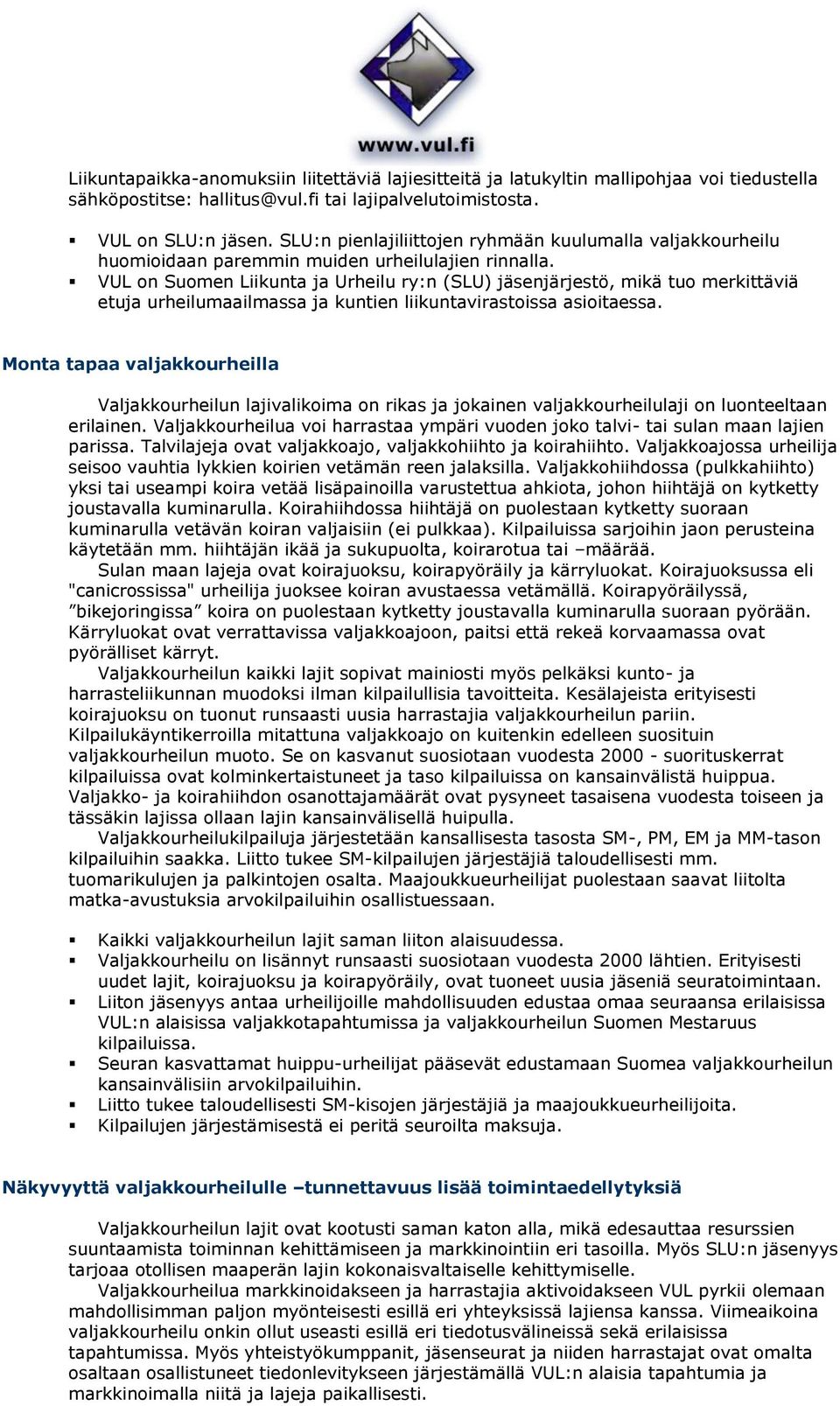 VUL on Suomen Liikunta ja Urheilu ry:n (SLU) jäsenjärjestö, mikä tuo merkittäviä etuja urheilumaailmassa ja kuntien liikuntavirastoissa asioitaessa.