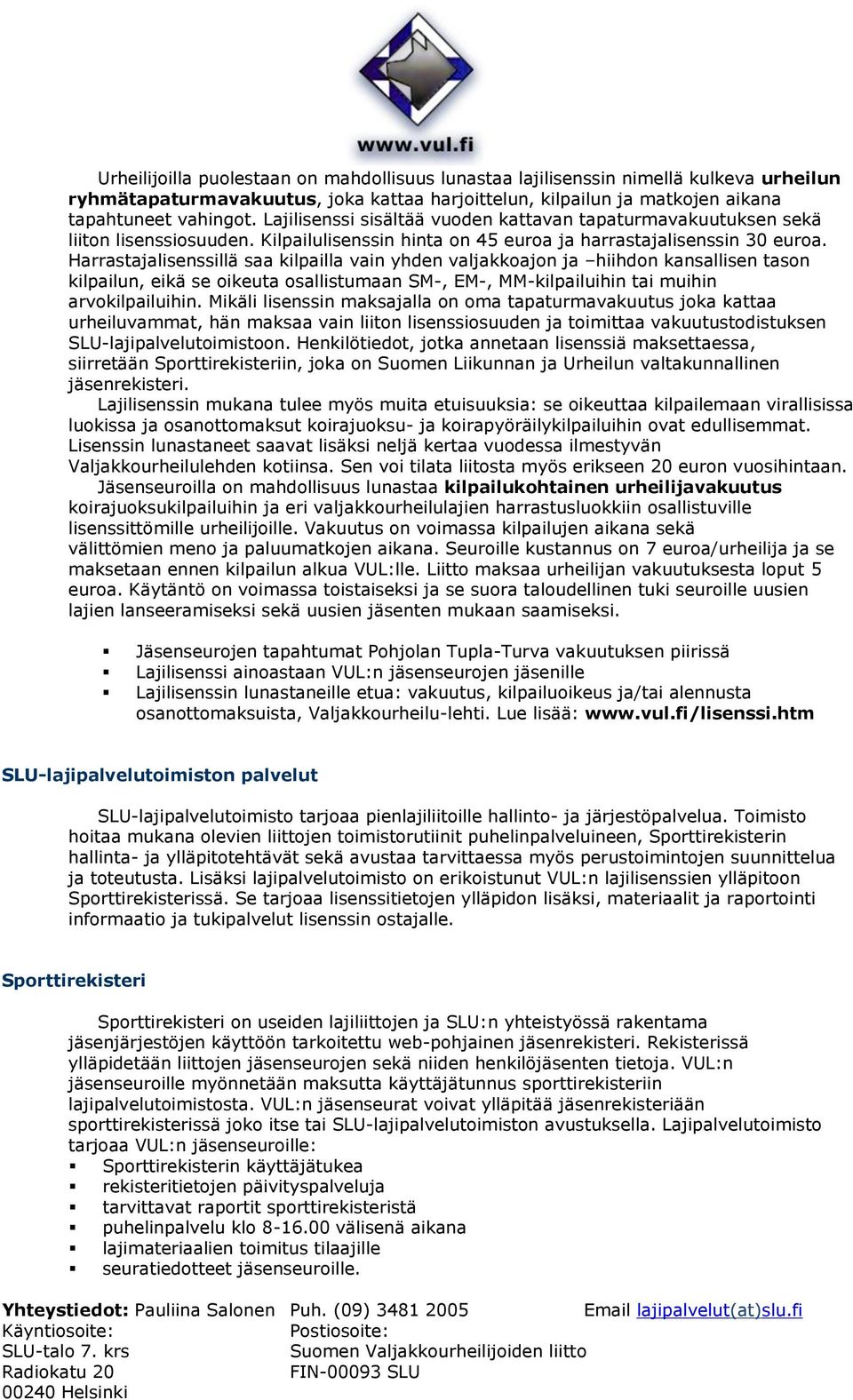 Harrastajalisenssillä saa kilpailla vain yhden valjakkoajon ja hiihdon kansallisen tason kilpailun, eikä se oikeuta osallistumaan SM-, EM-, MM-kilpailuihin tai muihin arvokilpailuihin.