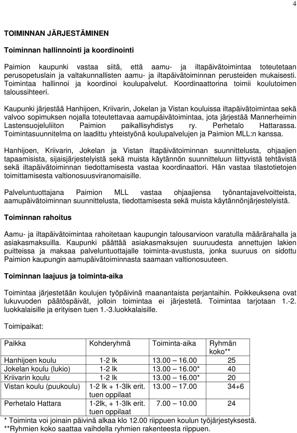 Kaupunki järjestää Hanhijoen, Kriivarin, Jokelan ja Vistan kouluissa iltapäivätoimintaa sekä valvoo sopimuksen nojalla toteutettavaa aamupäivätoimintaa, jota järjestää Mannerheimin