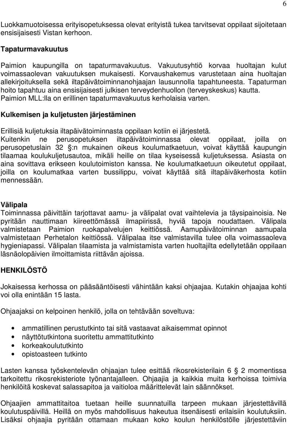 Tapaturman hoito tapahtuu aina ensisijaisesti julkisen terveydenhuollon (terveyskeskus) kautta. Paimion MLL:lla on erillinen tapaturmavakuutus kerholaisia varten.