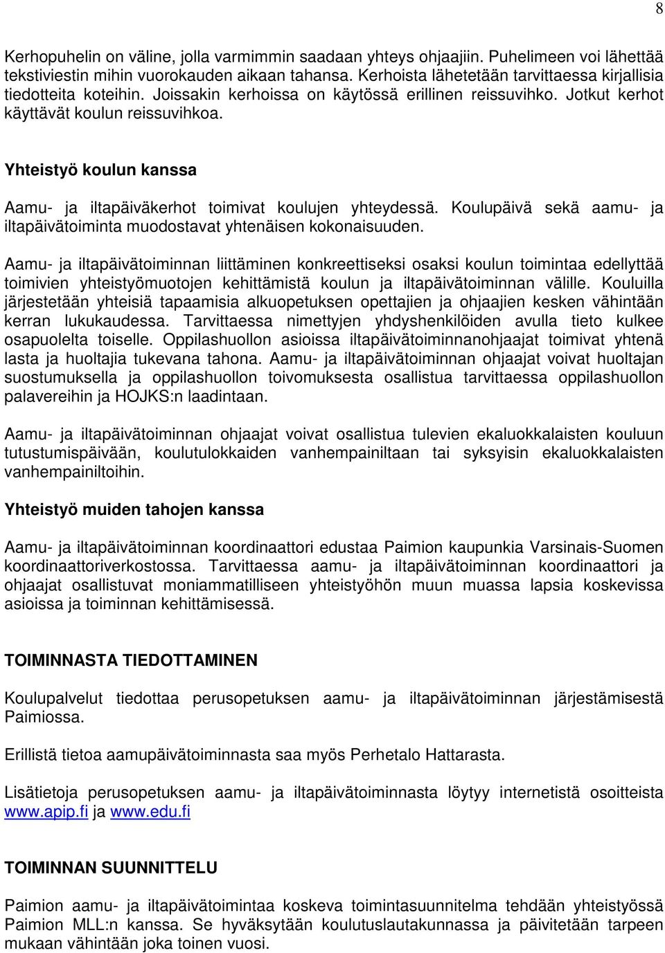 Yhteistyö koulun kanssa Aamu- ja iltapäiväkerhot toimivat koulujen yhteydessä. Koulupäivä sekä aamu- ja iltapäivätoiminta muodostavat yhtenäisen kokonaisuuden.