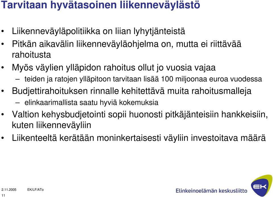 euroa vuodessa Budjettirahoituksen rinnalle kehitettävä muita rahoitusmalleja elinkaarimallista saatu hyviä kokemuksia Valtion