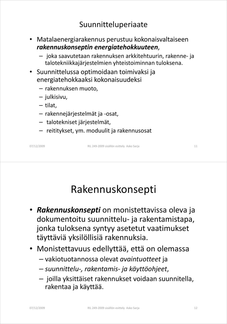 Suunnittelussa optimoidaan toimivaksi ja energiatehokkaaksi kokonaisuudeksi rakennuksen muoto, julkisivu, tilat, rakennejärjestelmät ja osat, talotekniset järjestelmät, reititykset, ym.