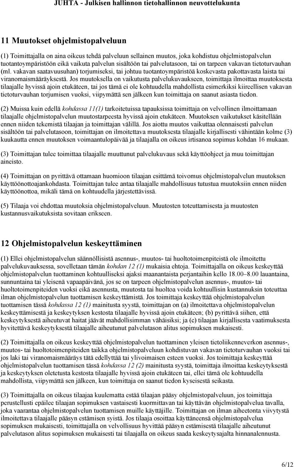 Jos muutoksella on vaikutusta palvelukuvaukseen, toimittaja ilmoittaa muutoksesta tilaajalle hyvissä ajoin etukäteen, tai jos tämä ei ole kohtuudella mahdollista esimerkiksi kiireellisen vakavan