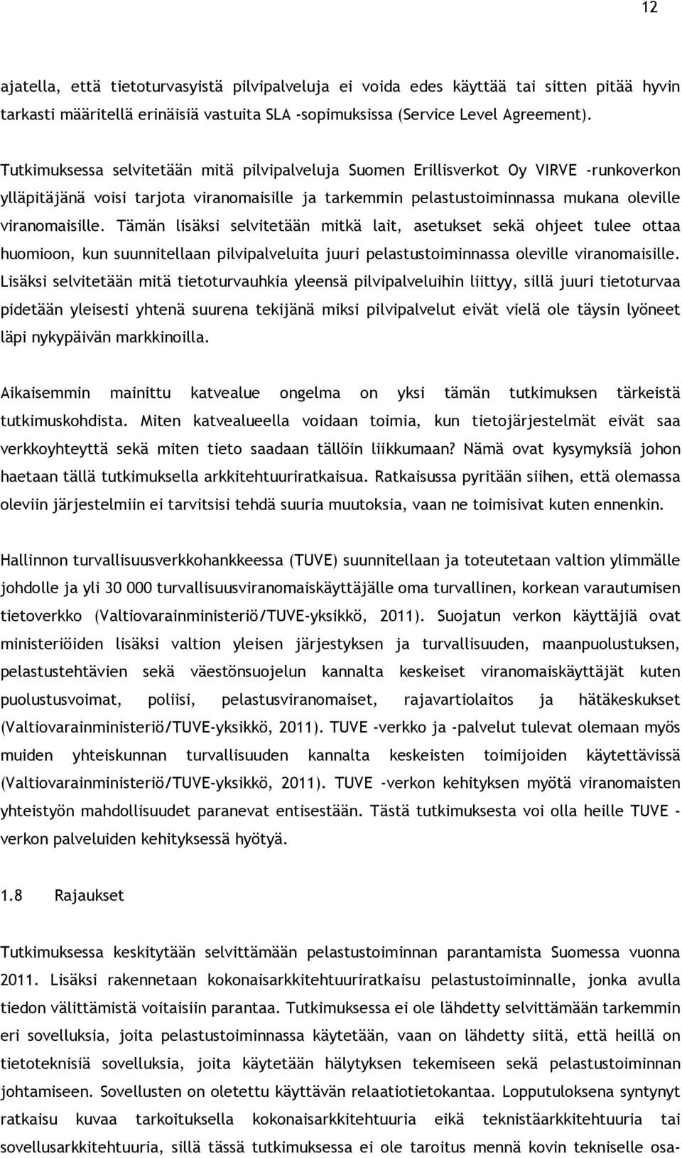 Tämän lisäksi selvitetään mitkä lait, asetukset sekä ohjeet tulee ottaa huomioon, kun suunnitellaan pilvipalveluita juuri pelastustoiminnassa oleville viranomaisille.