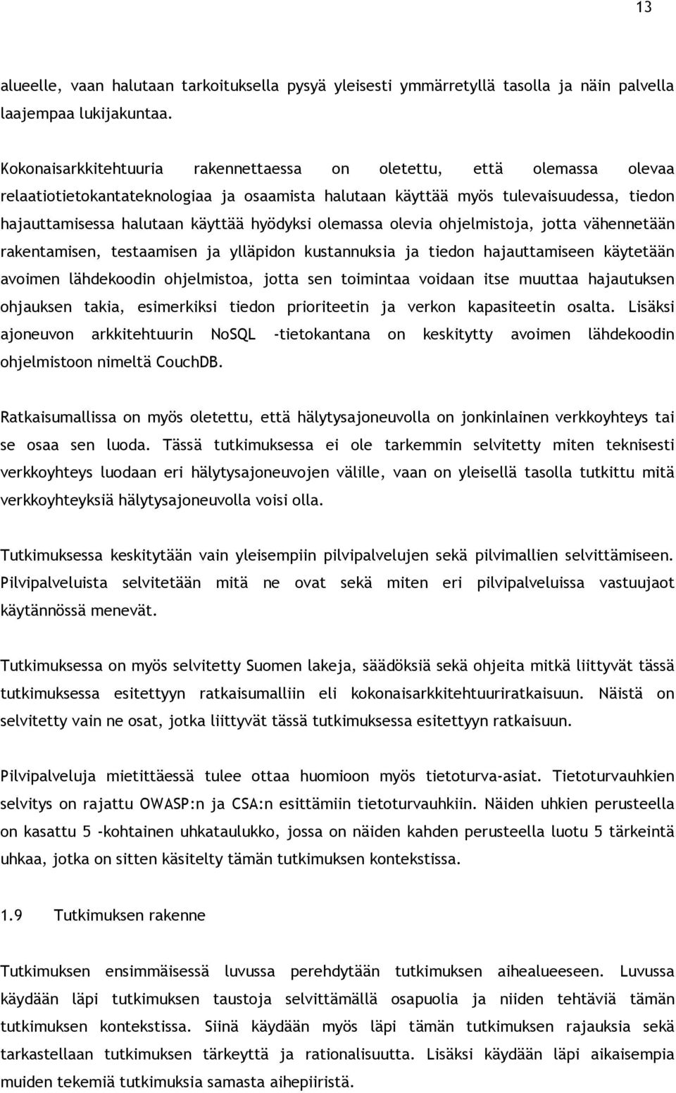 hyödyksi olemassa olevia ohjelmistoja, jotta vähennetään rakentamisen, testaamisen ja ylläpidon kustannuksia ja tiedon hajauttamiseen käytetään avoimen lähdekoodin ohjelmistoa, jotta sen toimintaa