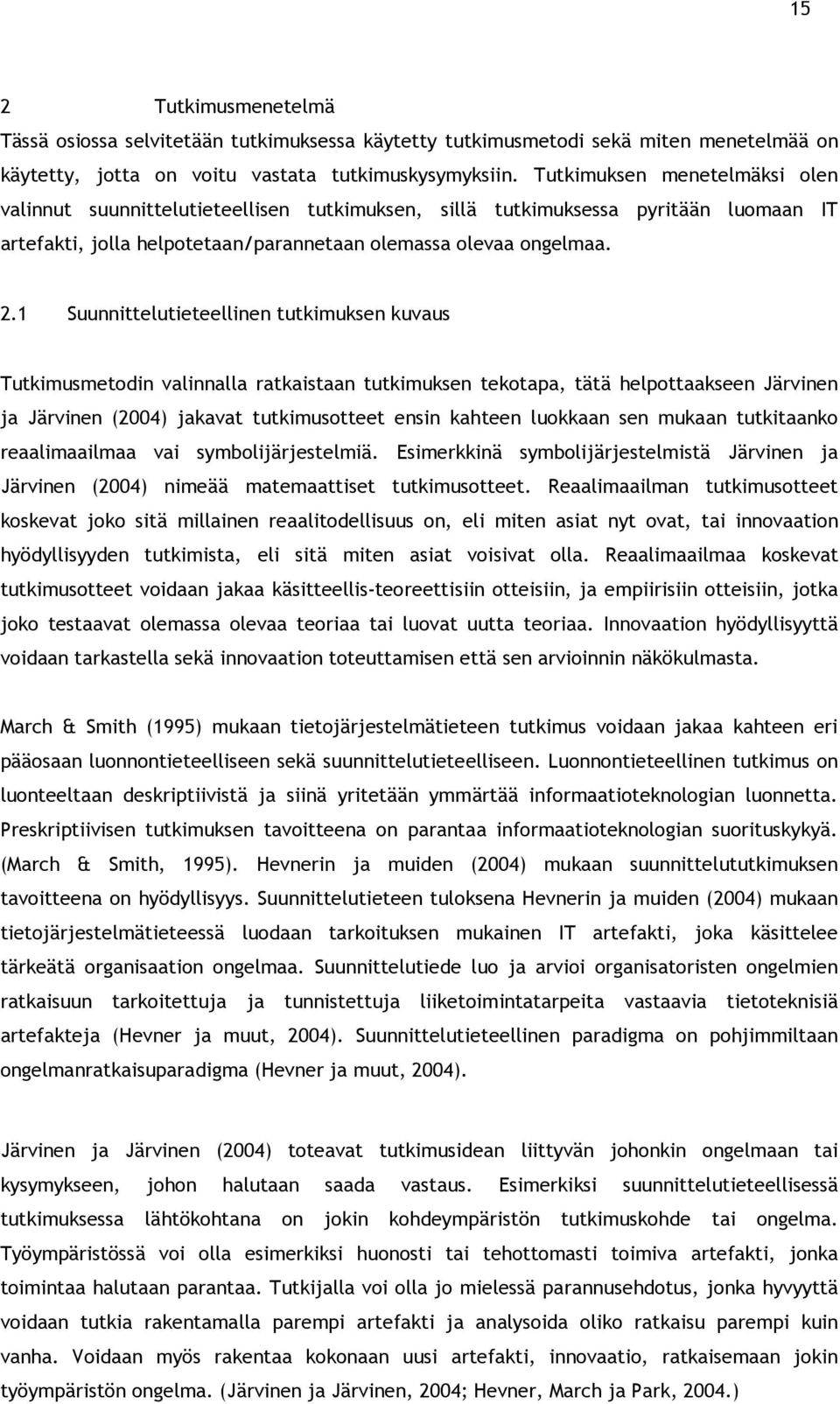 1 Suunnittelutieteellinen tutkimuksen kuvaus Tutkimusmetodin valinnalla ratkaistaan tutkimuksen tekotapa, tätä helpottaakseen Järvinen ja Järvinen (2004) jakavat tutkimusotteet ensin kahteen luokkaan