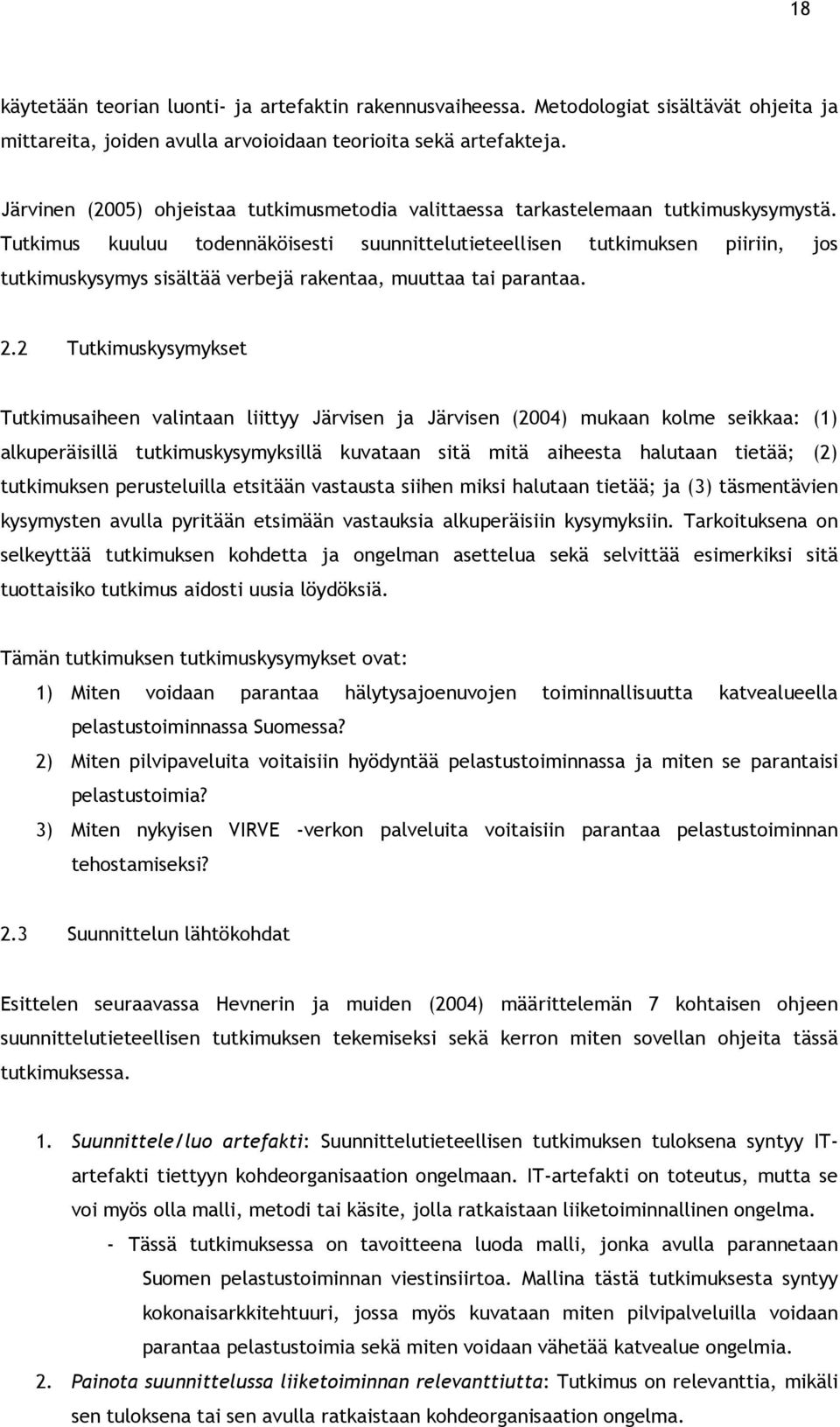 Tutkimus kuuluu todennäköisesti suunnittelutieteellisen tutkimuksen piiriin, jos tutkimuskysymys sisältää verbejä rakentaa, muuttaa tai parantaa. 2.