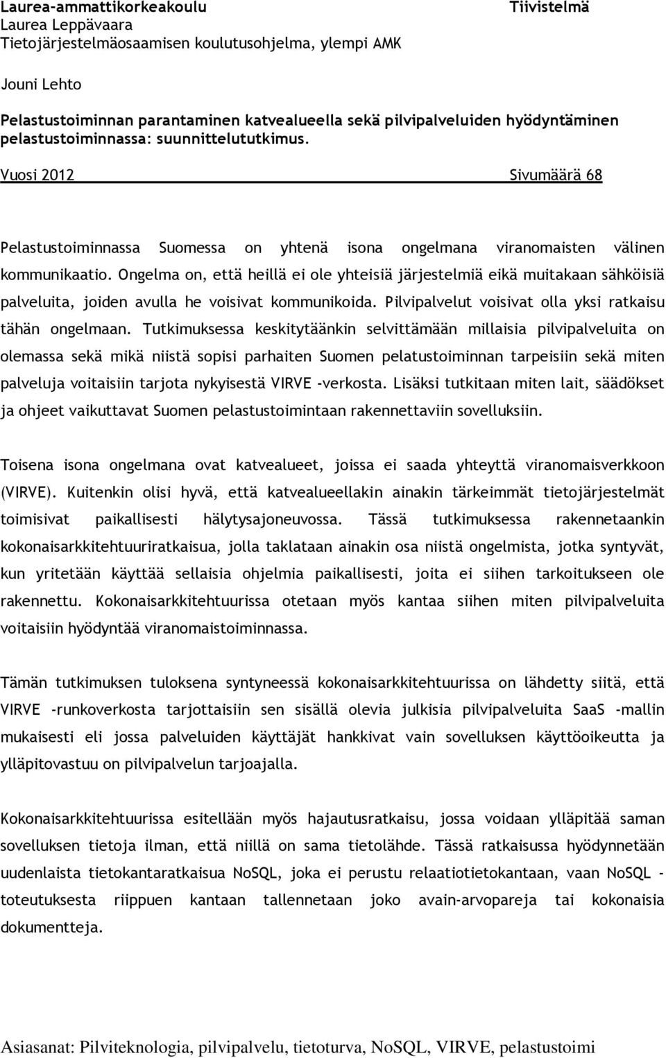 Ongelma on, että heillä ei ole yhteisiä järjestelmiä eikä muitakaan sähköisiä palveluita, joiden avulla he voisivat kommunikoida. Pilvipalvelut voisivat olla yksi ratkaisu tähän ongelmaan.