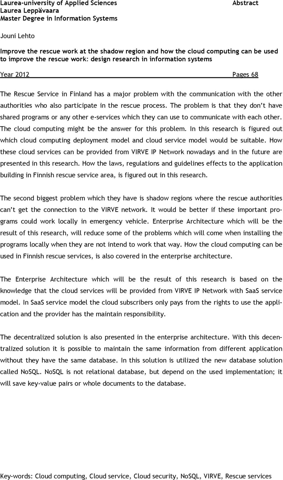 participate in the rescue process. The problem is that they don t have shared programs or any other e-services which they can use to communicate with each other.