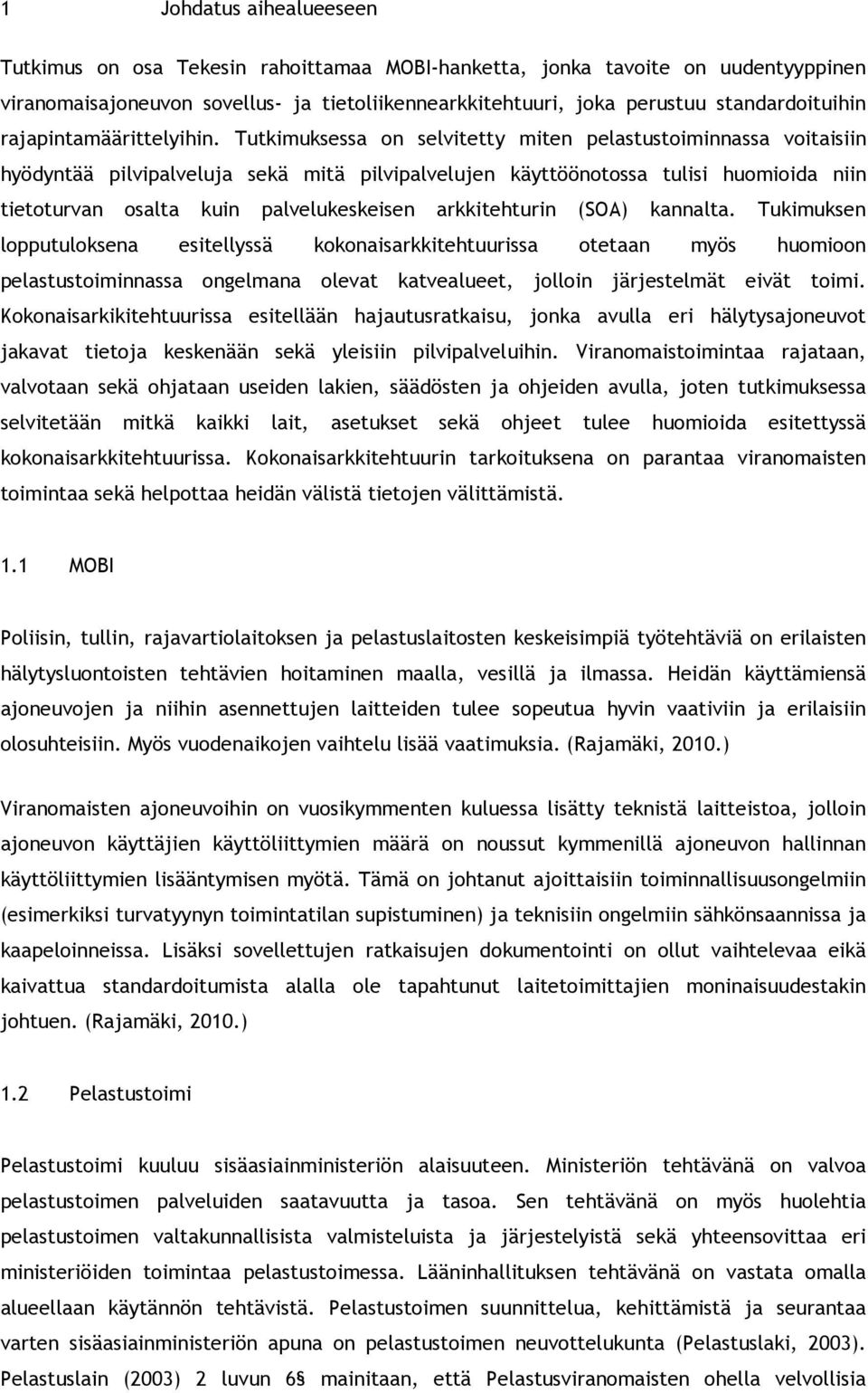 Tutkimuksessa on selvitetty miten pelastustoiminnassa voitaisiin hyödyntää pilvipalveluja sekä mitä pilvipalvelujen käyttöönotossa tulisi huomioida niin tietoturvan osalta kuin palvelukeskeisen