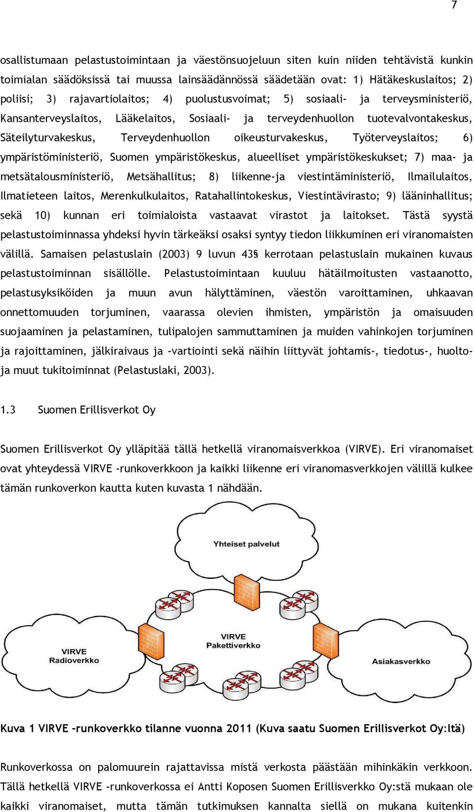 oikeusturvakeskus, Työterveyslaitos; 6) ympäristöministeriö, Suomen ympäristökeskus, alueelliset ympäristökeskukset; 7) maa- ja metsätalousministeriö, Metsähallitus; 8) liikenne-ja